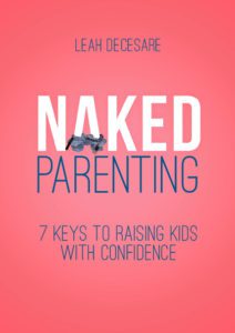 Naked Parenting 7 Keys to Raising Kids With Confidence | leahdecesare.com