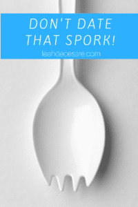 Don't Date That Spork! | leahdecesare.com